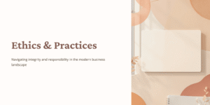 Ethics & Practices – Navigating integrity and responsibility in the modern business landscape, featuring a minimalist workspace with warm beige tones, sunlight, and office materials.
