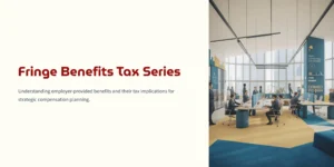 Title slide for a "Fringe Benefits Tax Series" on understanding employer-provided benefits and tax implications for strategic compensation planning, set against a modern office background with people working.