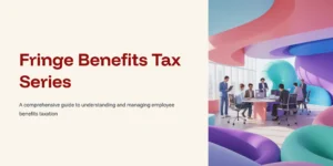 Title slide for a "Fringe Benefits Tax Series" offering a comprehensive guide to understanding and managing employee benefits taxation, set in a brightly colored, abstract, and whimsical meeting room with a group of professionals.