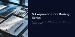 “Close-up of business tax documents, calculator, and clipboard on a desk — S-Corporation Tax Mastery Series banner image.”