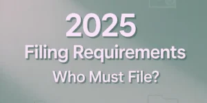 2025 Filing Requirements overview – Who must file a federal tax return